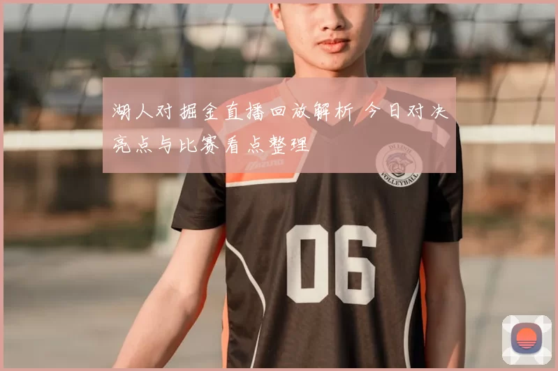 湖人对掘金直播回放解析 今日对决亮点与比赛看点整理