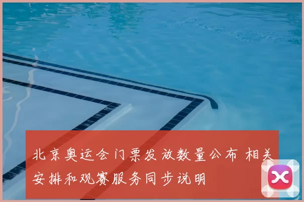 北京奥运会门票发放数量公布 相关安排和观赛服务同步说明