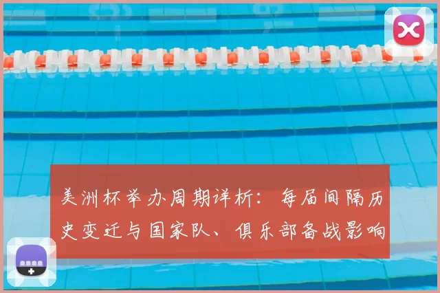 美洲杯举办周期详析：每届间隔历史变迁与国家队、俱乐部备战影响