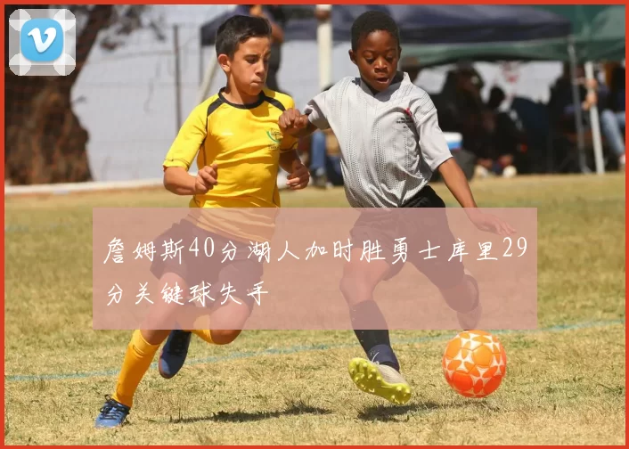 詹姆斯40分湖人加时胜勇士库里29分关键球失手