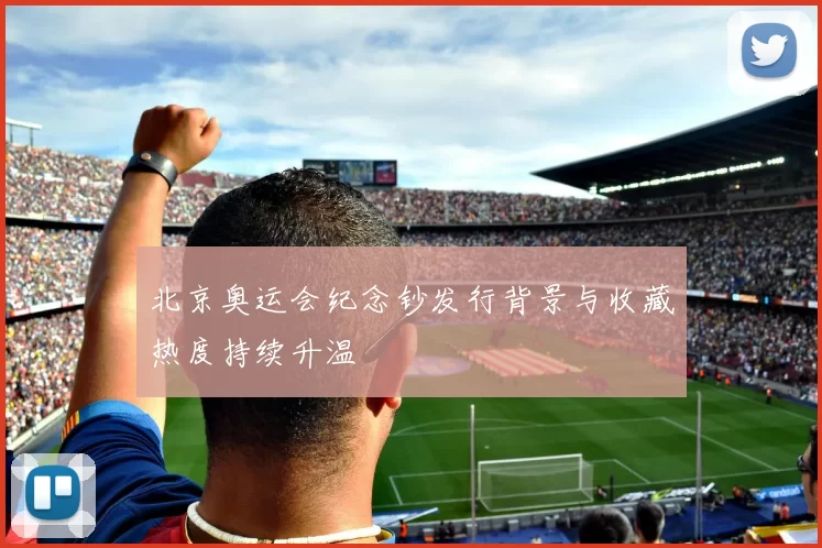 北京奥运会纪念钞发行背景与收藏热度持续升温