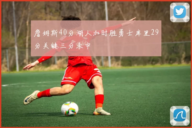 詹姆斯40分湖人加时胜勇士库里29分关键三分未中