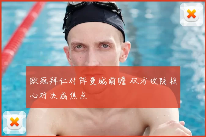 欧冠拜仁对阵曼城前瞻 双方攻防核心对决成焦点