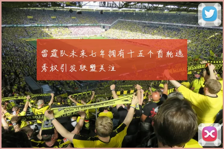 雷霆队未来七年拥有十五个首轮选秀权引发联盟关注