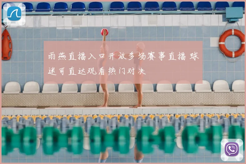 雨燕直播入口开放多场赛事直播 球迷可直达观看热门对决