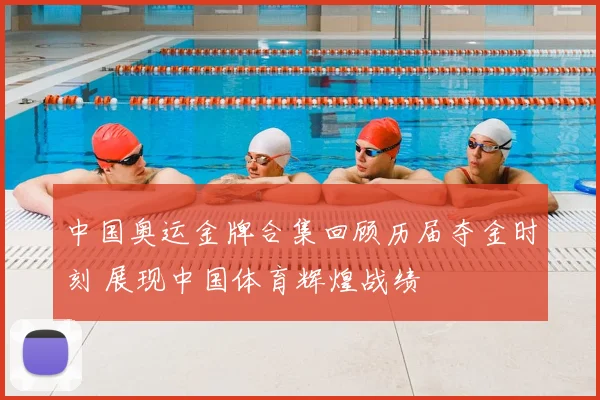 中国奥运金牌合集回顾历届夺金时刻 展现中国体育辉煌战绩